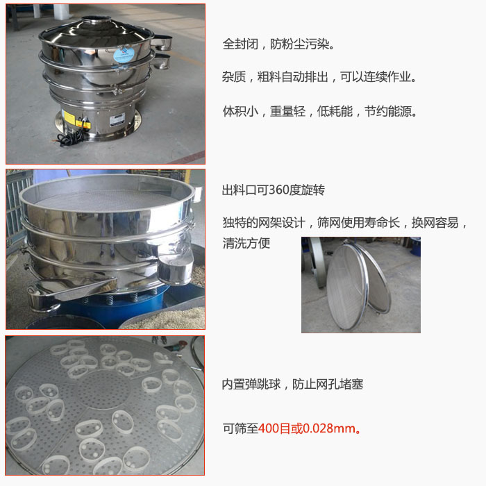 800型全不銹鋼振動篩特點：全封閉，放粉塵污染。雜質(zhì)，粗料自動排出可以連續(xù)作業(yè)。出料口可360度旋轉(zhuǎn)，獨特的網(wǎng)架設(shè)計篩網(wǎng)使用壽命長換網(wǎng)容易清洗方便。內(nèi)置彈跳球，防止網(wǎng)孔堵塞?？珊Y至400目或0。028mm。雜質(zhì)粗料自動排出，可以連續(xù)作業(yè)，體積小，重量輕，低耗能，節(jié)約能源。